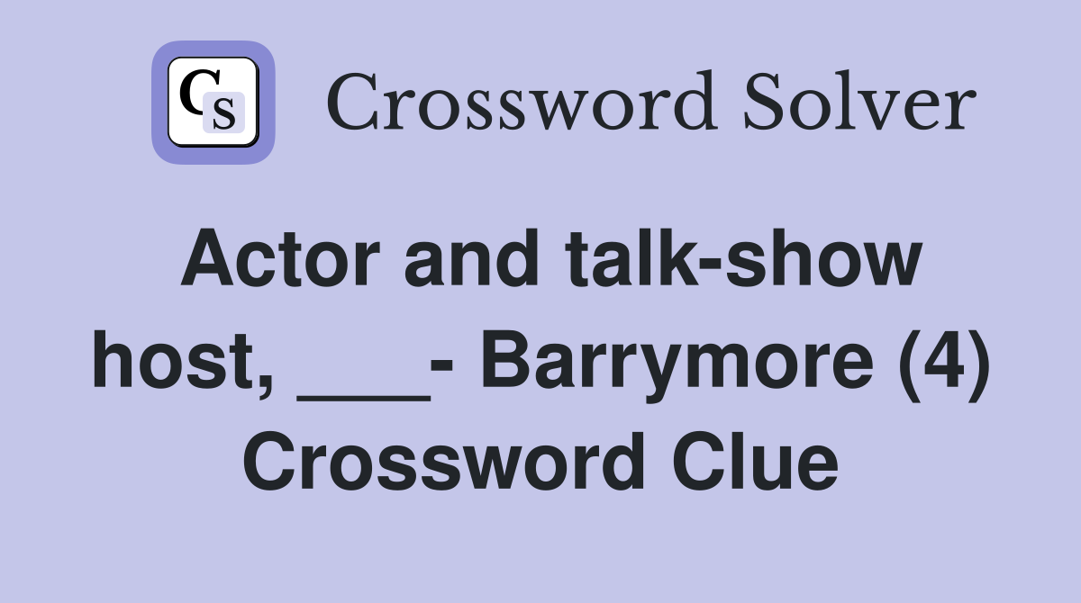 Actor and talkshow host, ___ Barrymore (4) Crossword Clue Answers
